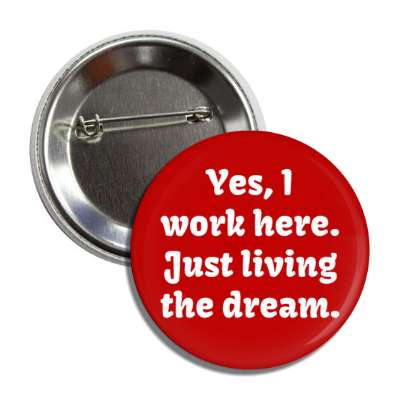 yes i work here just living the dream button