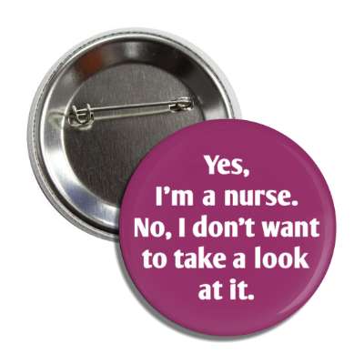 yes im a nurse no i dont want to take a look at it plum button