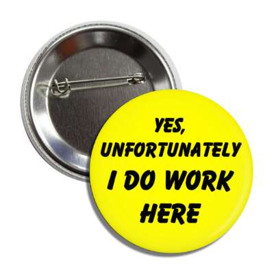 yes unfortunately i do work here button