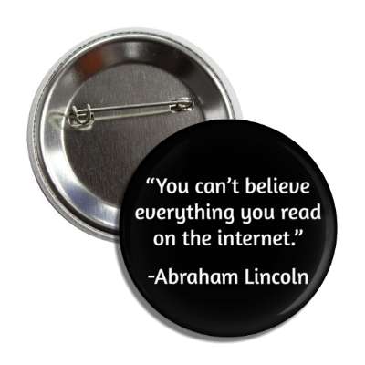 you cant believe everything you read on the internet abraham lincoln button