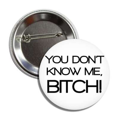 you dont know me bitch white button