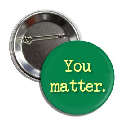 you matter green button
