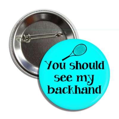 you should see my backhand tennis racket button