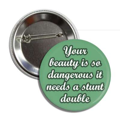 your beauty is so dangerous it needs a stunt double button