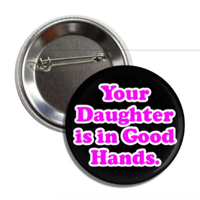 your daughter is in good hands button