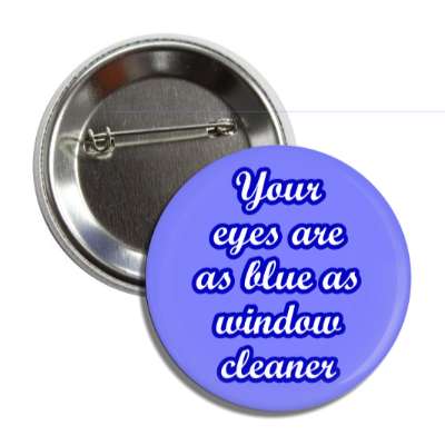 your eyes are as blue as window cleaner button