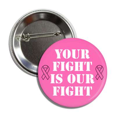 your fight is our fight pink breast cancer button