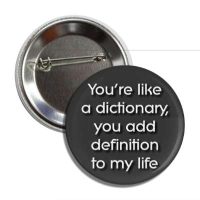 youre like a dictionary you add definition to my life button