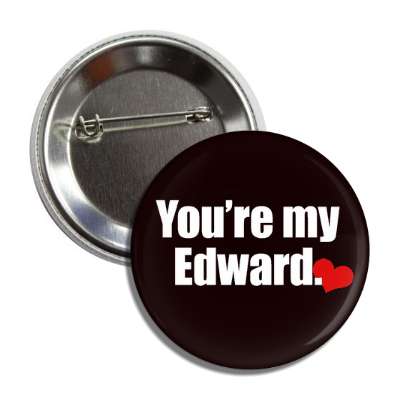youre my edward button