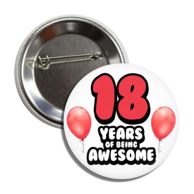 18 years of being awesome 18th birthday red balloons button