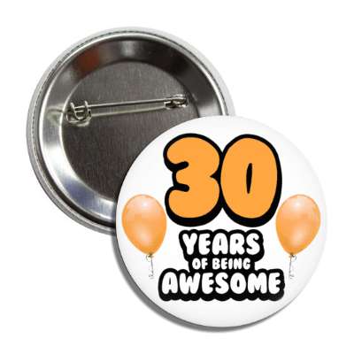 30 years of being awesome 30th birthday orange balloons button