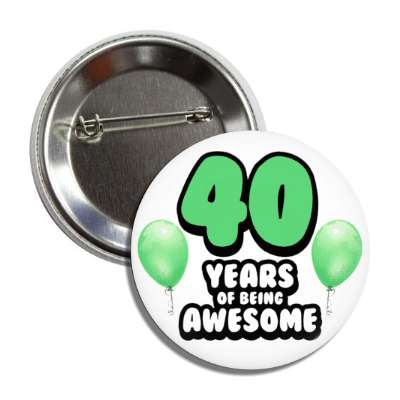 40 years of being awesome 40th birthday green balloons button