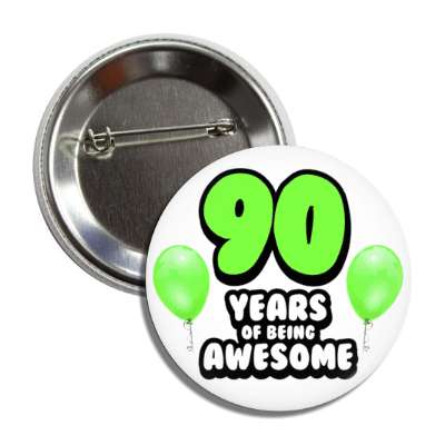 90 years of being awesome 90th birthday green balloons button