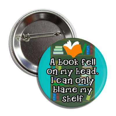 a book fell on my head i can only blame my shelf myself button