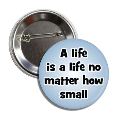 a life is a life no matter how small button