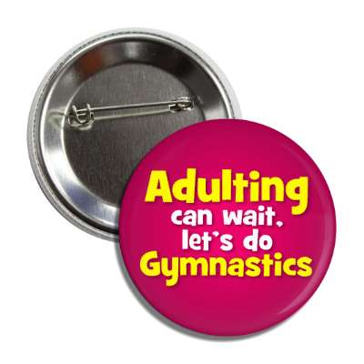 adulting can wait lets do gymnastics button