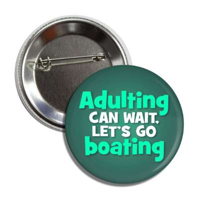 adulting can wait lets go boating button