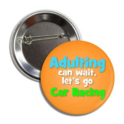 adulting can wait lets go car racing button