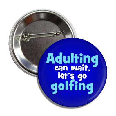 adulting can wait lets go golfing button