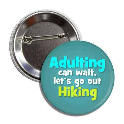 adulting can wait lets go hiking button