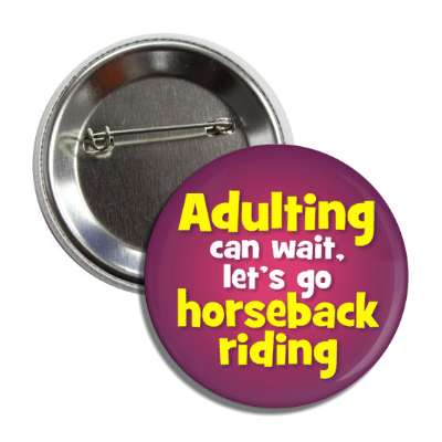 adulting can wait lets go horseback riding button