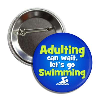 adulting can wait lets go swimming button