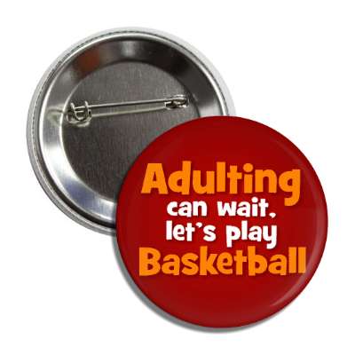 adulting can wait lets play basketball button