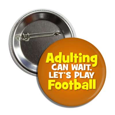 adulting can wait lets play football button