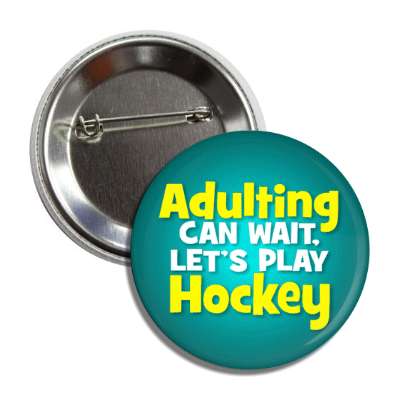 adulting can wait lets play hockey button