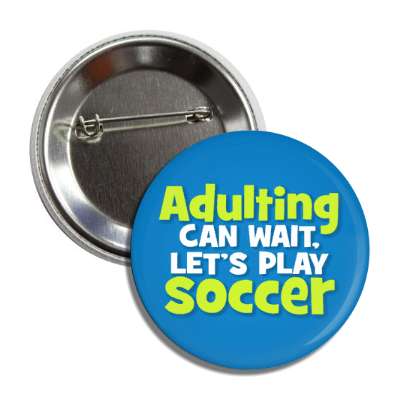 adulting can wait lets play soccer button