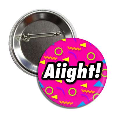 aiight alright 90s slang retro button