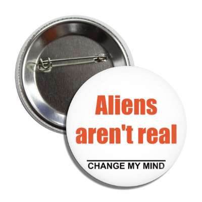 aliens arent real change my mind button
