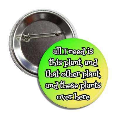 all i need is this plant and that other plant and these plants over here button