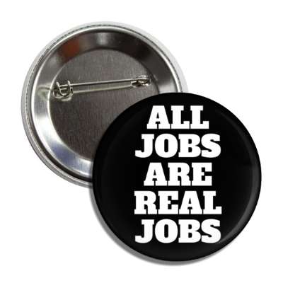 all jobs are real jobs bold black button