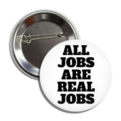 all jobs are real jobs bold white button