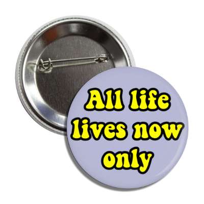 all life lives now only button