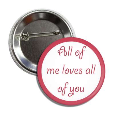 all of me loves all of you button