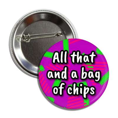 all that and a bag of chips 90s saying button
