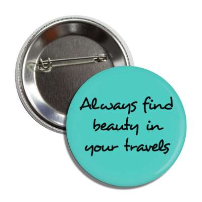 always find beauty in your travels button