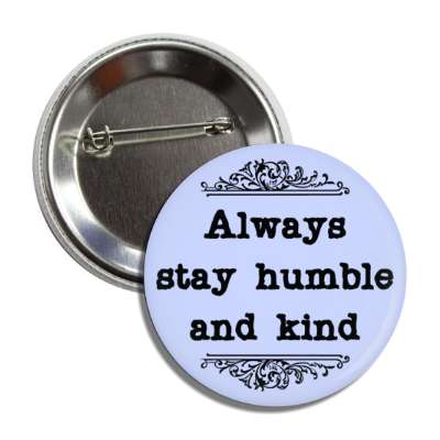 always stay humble and kind classic button