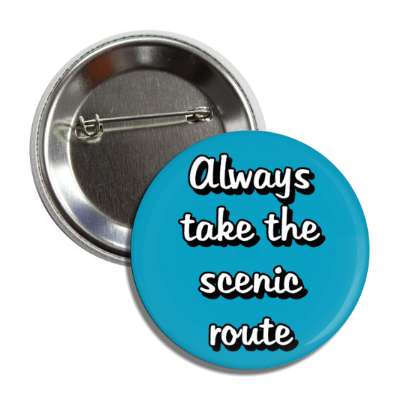 always take the scenic route button