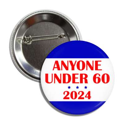 anyone under 60 2024 funny old age poltiical button