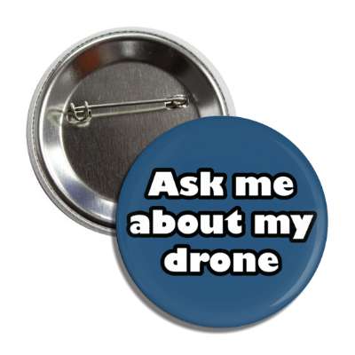 ask me about my drone button