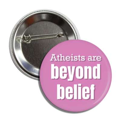 atheists are beyond belief wordplay button