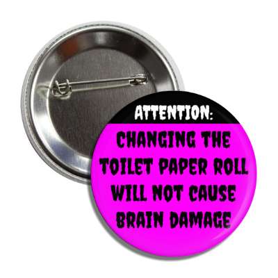 attention changing the toilet paper roll will not cause brain damage purple button