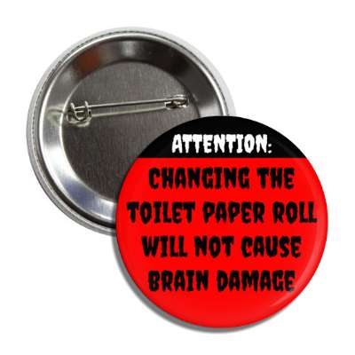 attention changing the toilet paper roll will not cause brain damage red button