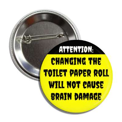 attention changing the toilet paper roll will not cause brain damage yellow button