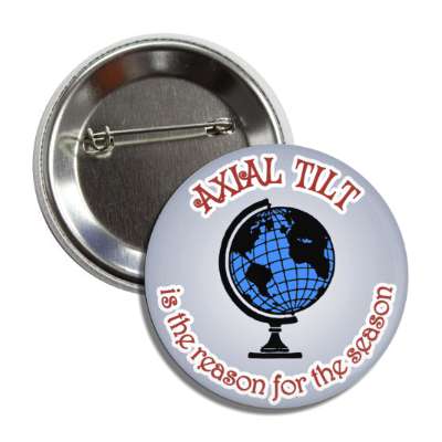 axial tilt is the reason for the season funny witty button