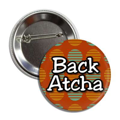 back atcha seventies pop phrase party button