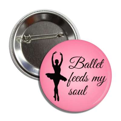 ballet feeds my soul dancer silhouette button